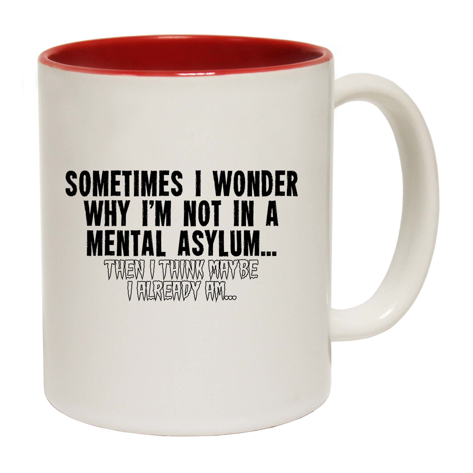 Sometimes I Wonder Why Im Not In A Mental Asylum - Funny Coffee Mug