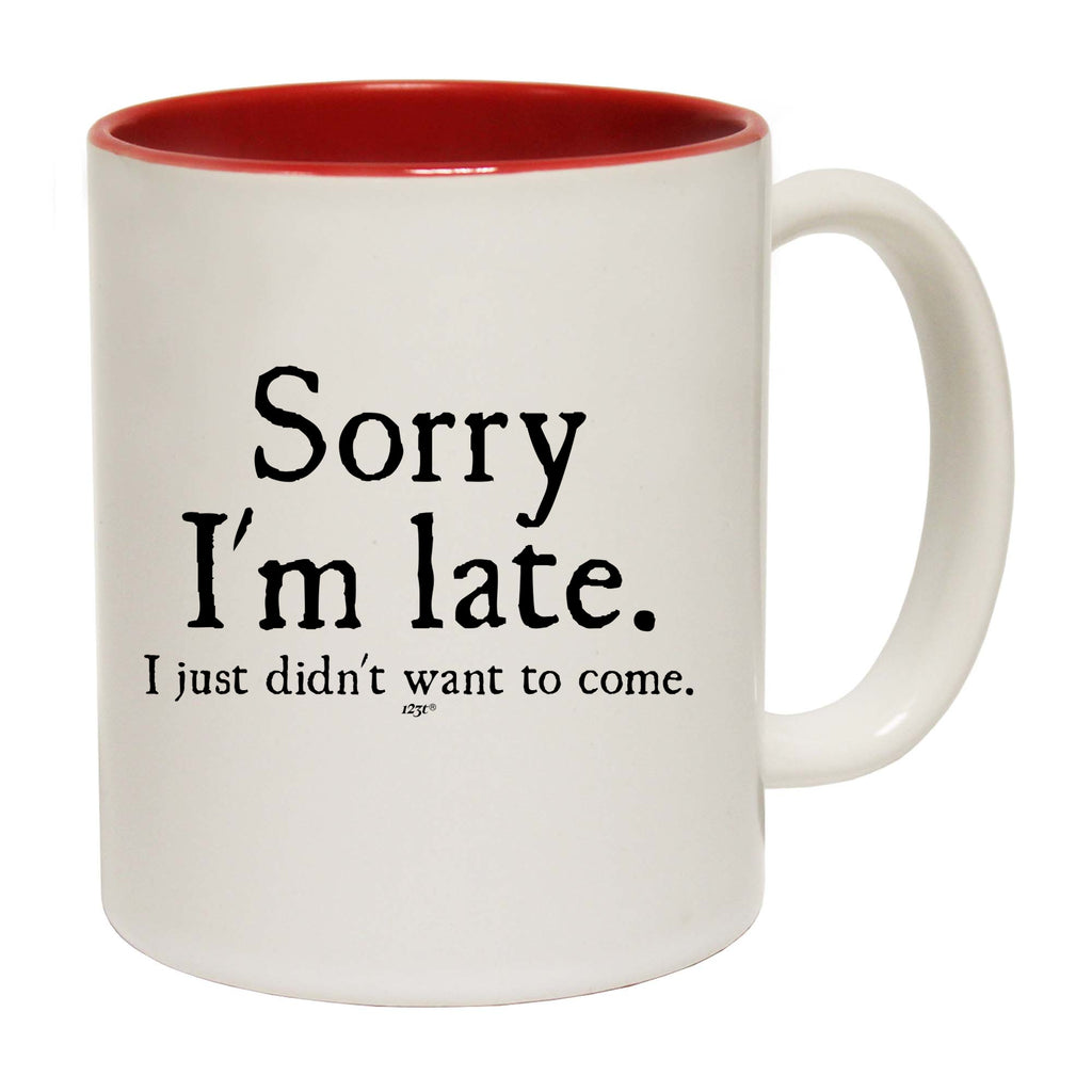 Sorry Im Late Just Didnt Want To Come - Funny Coffee Mug