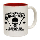 Have A Beautiful Daughter A Gun A Shovel An Alibi - Funny Coffee Mug Cup