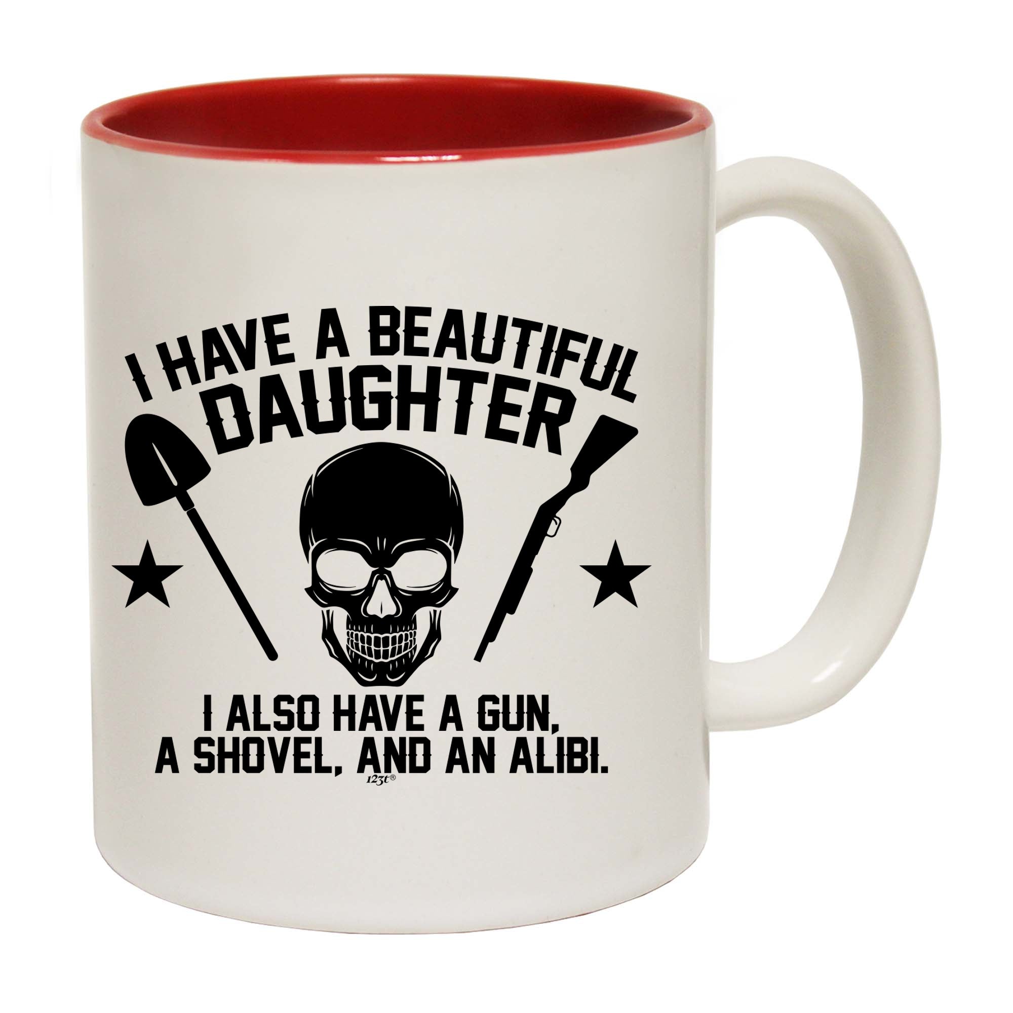 Have A Beautiful Daughter A Gun A Shovel An Alibi - Funny Coffee Mug Cup