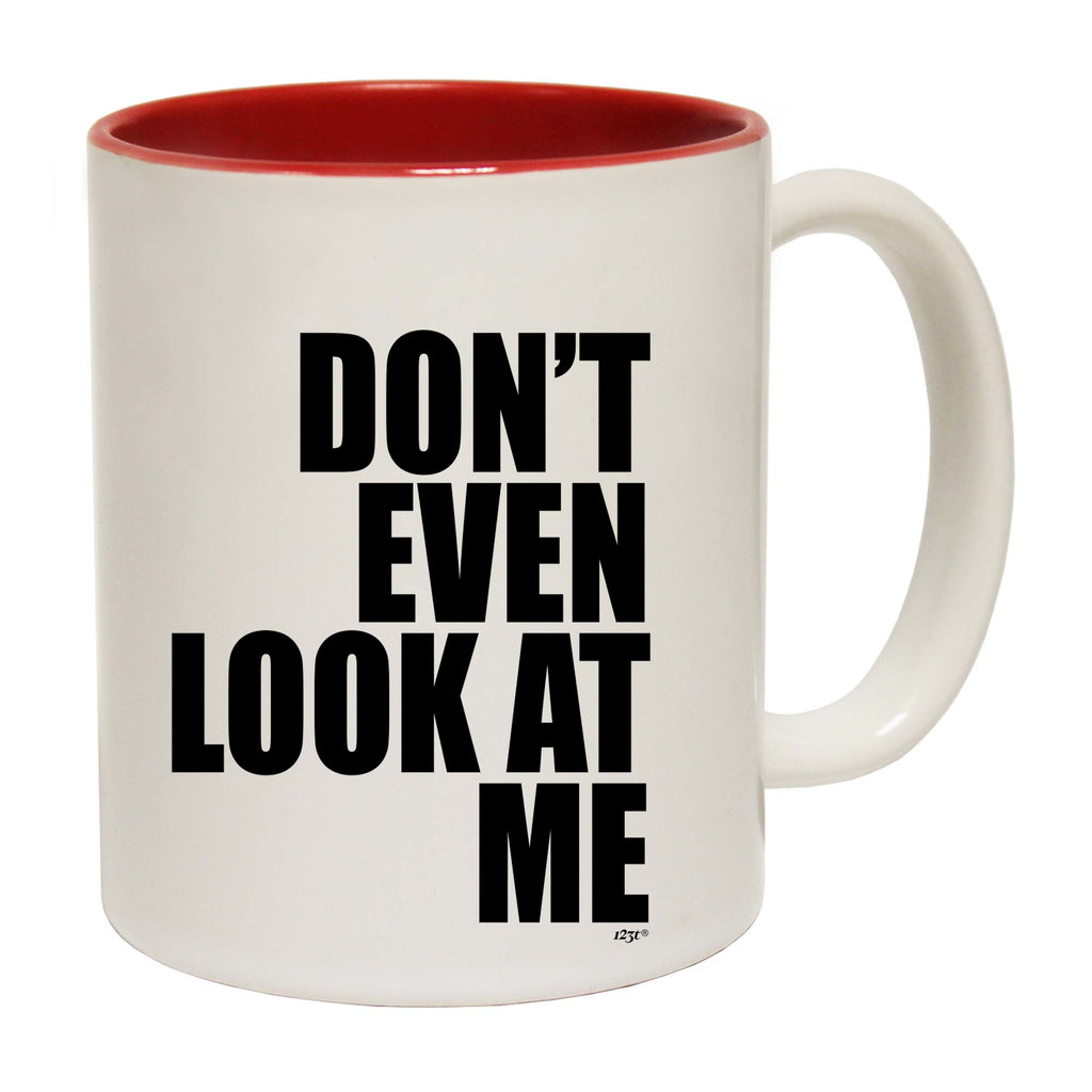 Dont Even Look At Me - Funny Coffee Mug Cup