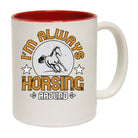 Horse Im Always Horsing Around - Funny Coffee Mug