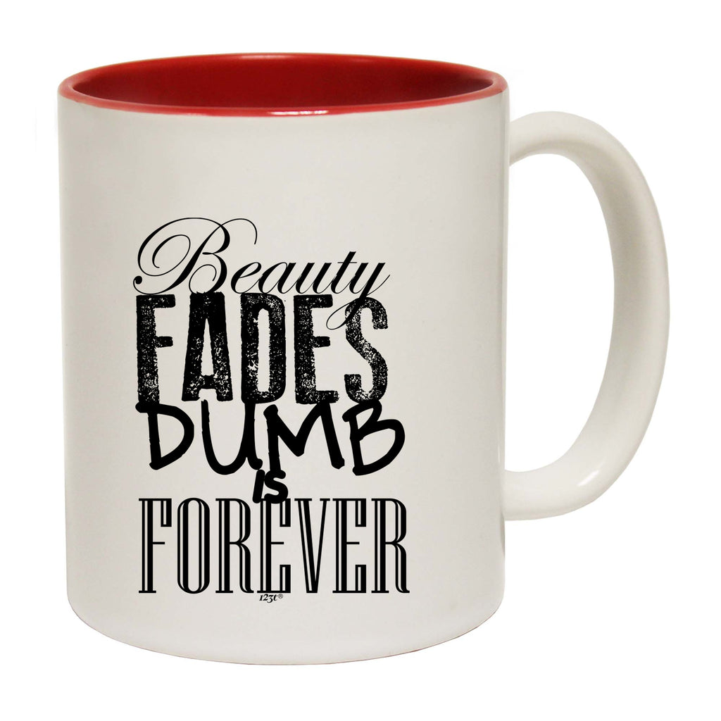 Beauty Fades Dumb Is Forever - Funny Coffee Mug Cup
