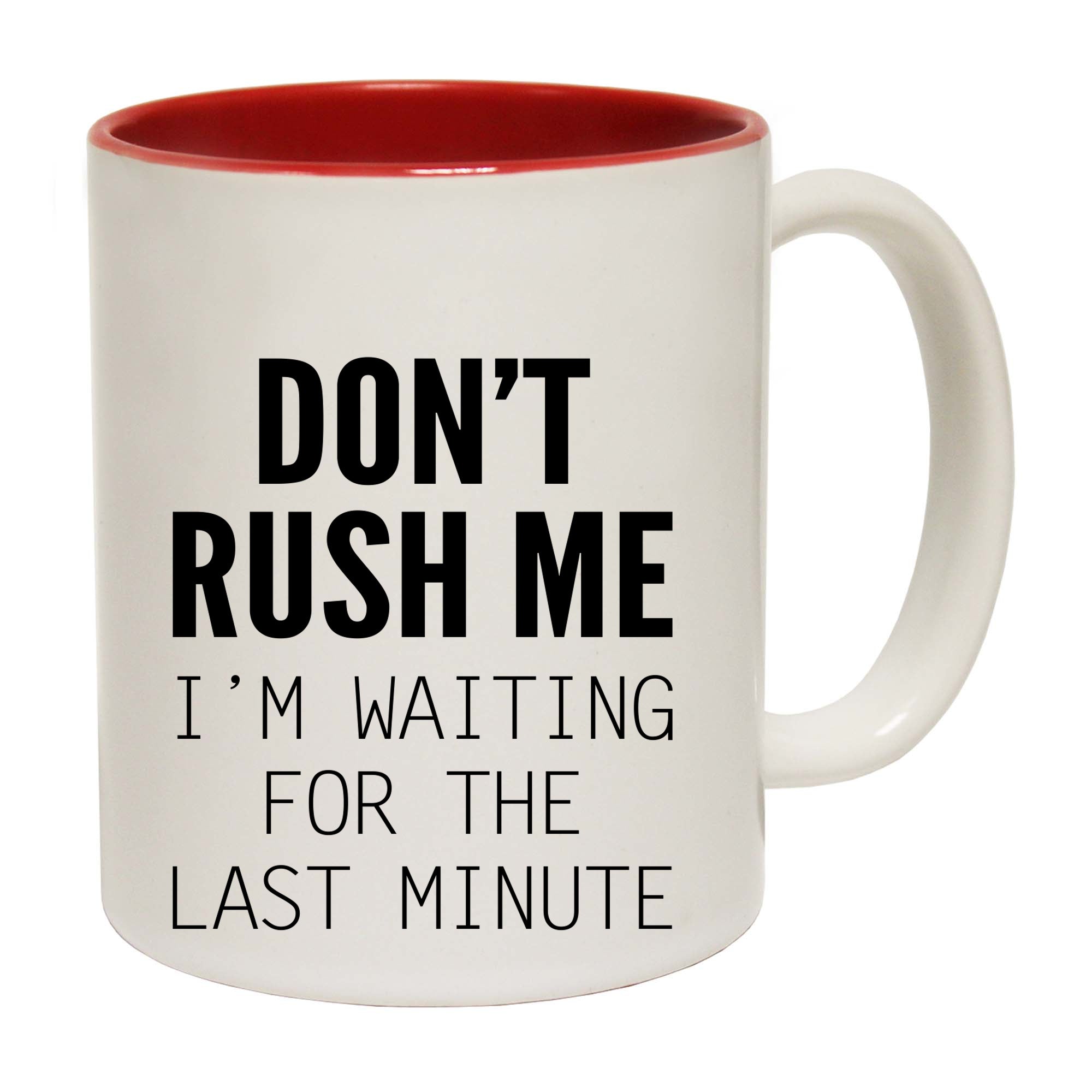 Dont Rush Me Im Waiting For The Last Minute - Funny Coffee Mug Cup