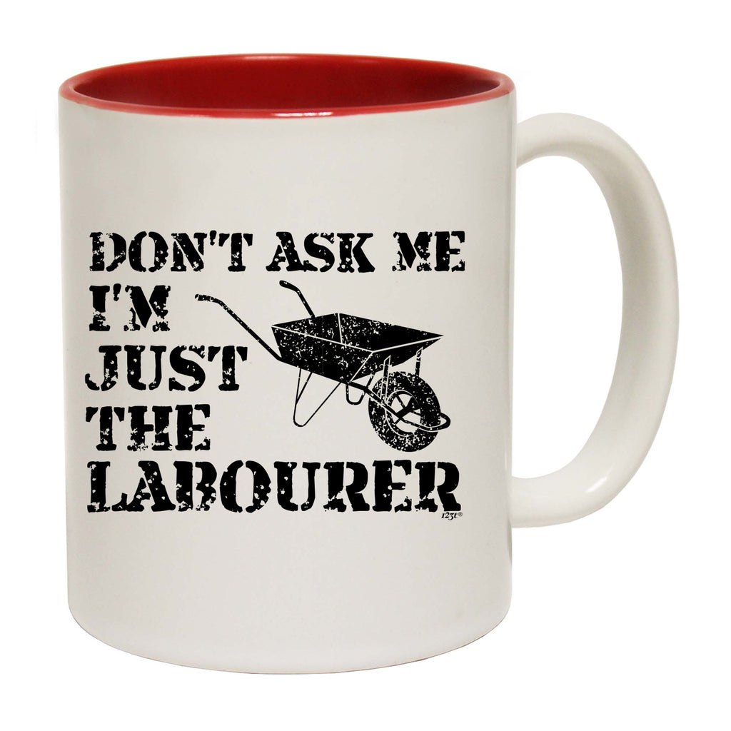 Dont Ask Me Just The Labourer - Funny Coffee Mug Cup