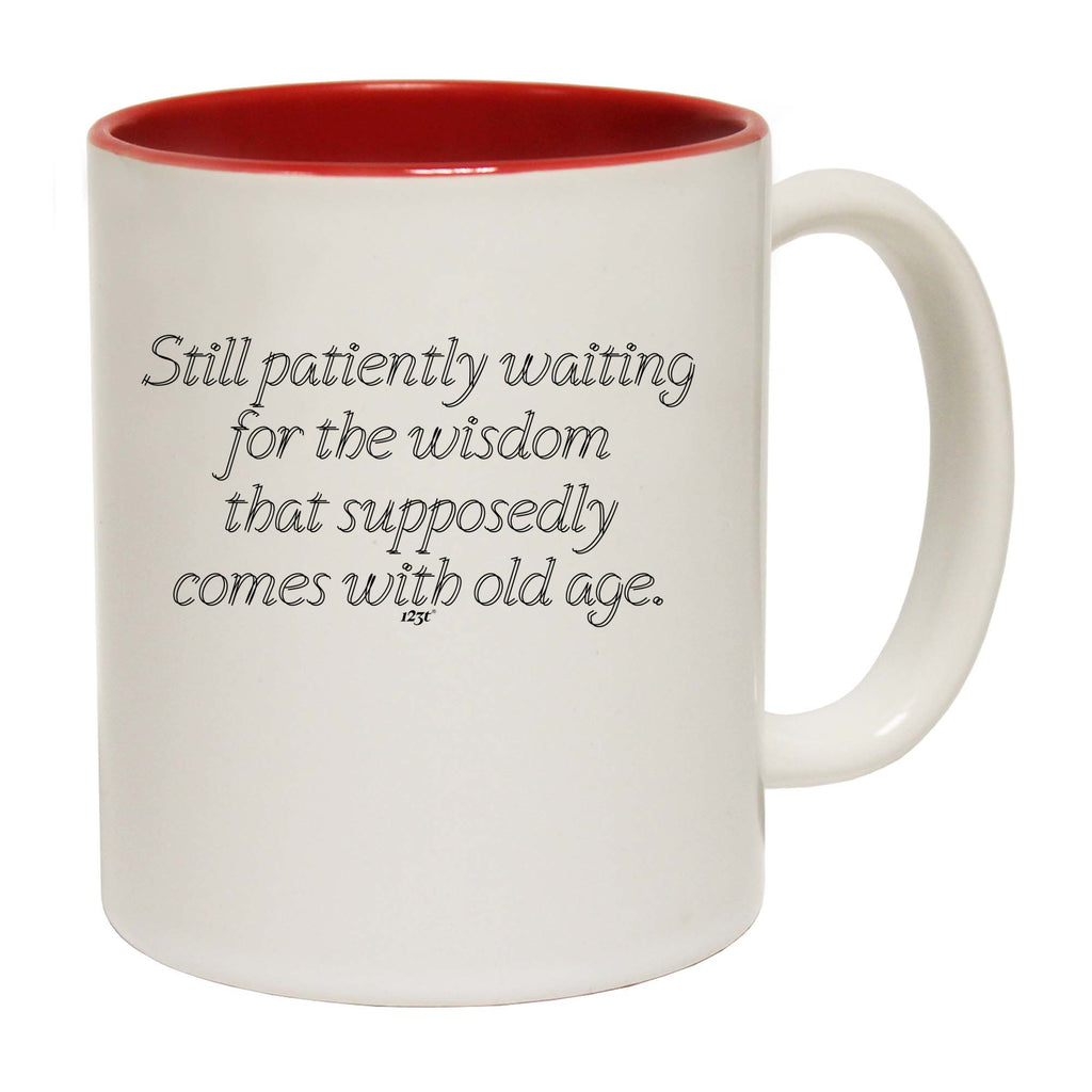 Still Patiently Waiting For The Wisdom That Supposedly Comes With Old Age - Funny Coffee Mug