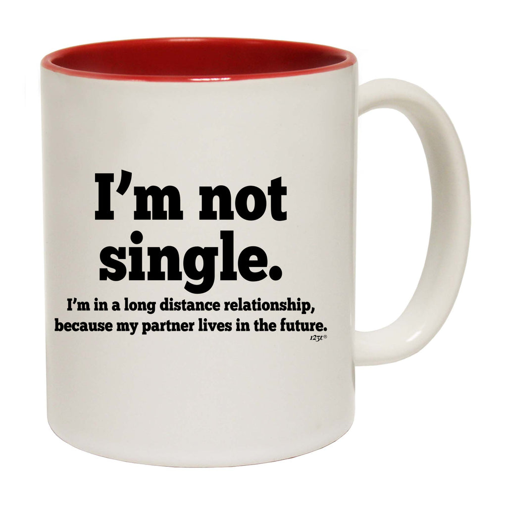 Im Not Single Long Distance Relationship - Funny Coffee Mug Cup
