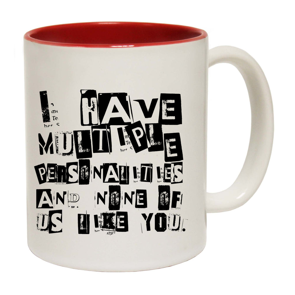 Have Multiple Personalities None Of Them Like You - Funny Coffee Mug Cup