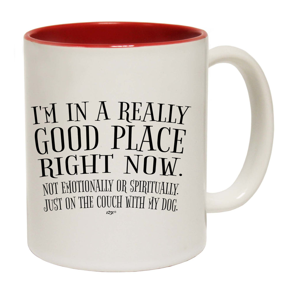 Im In A Really Good Place Right Now - Funny Coffee Mug Cup
