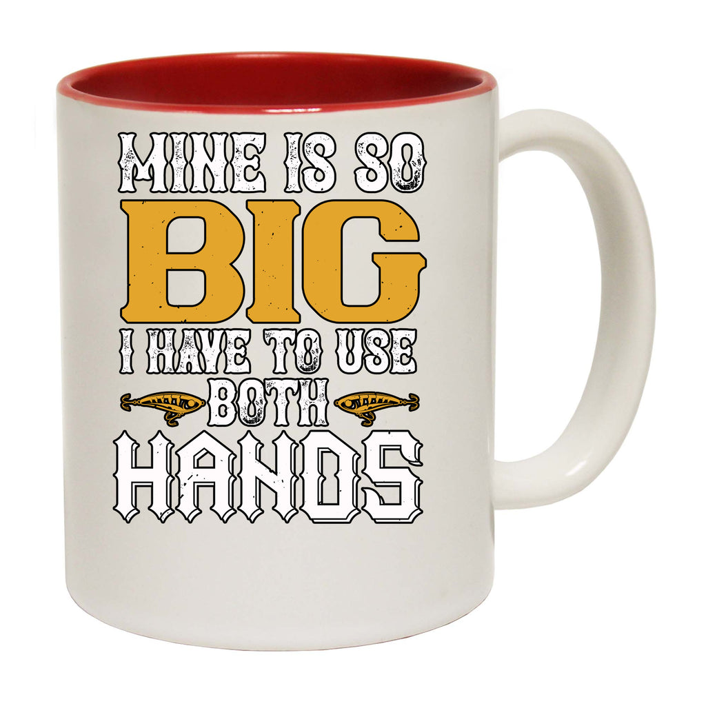Fishing Mine Is So Big I Have To Use Both Hands - Funny Coffee Mug