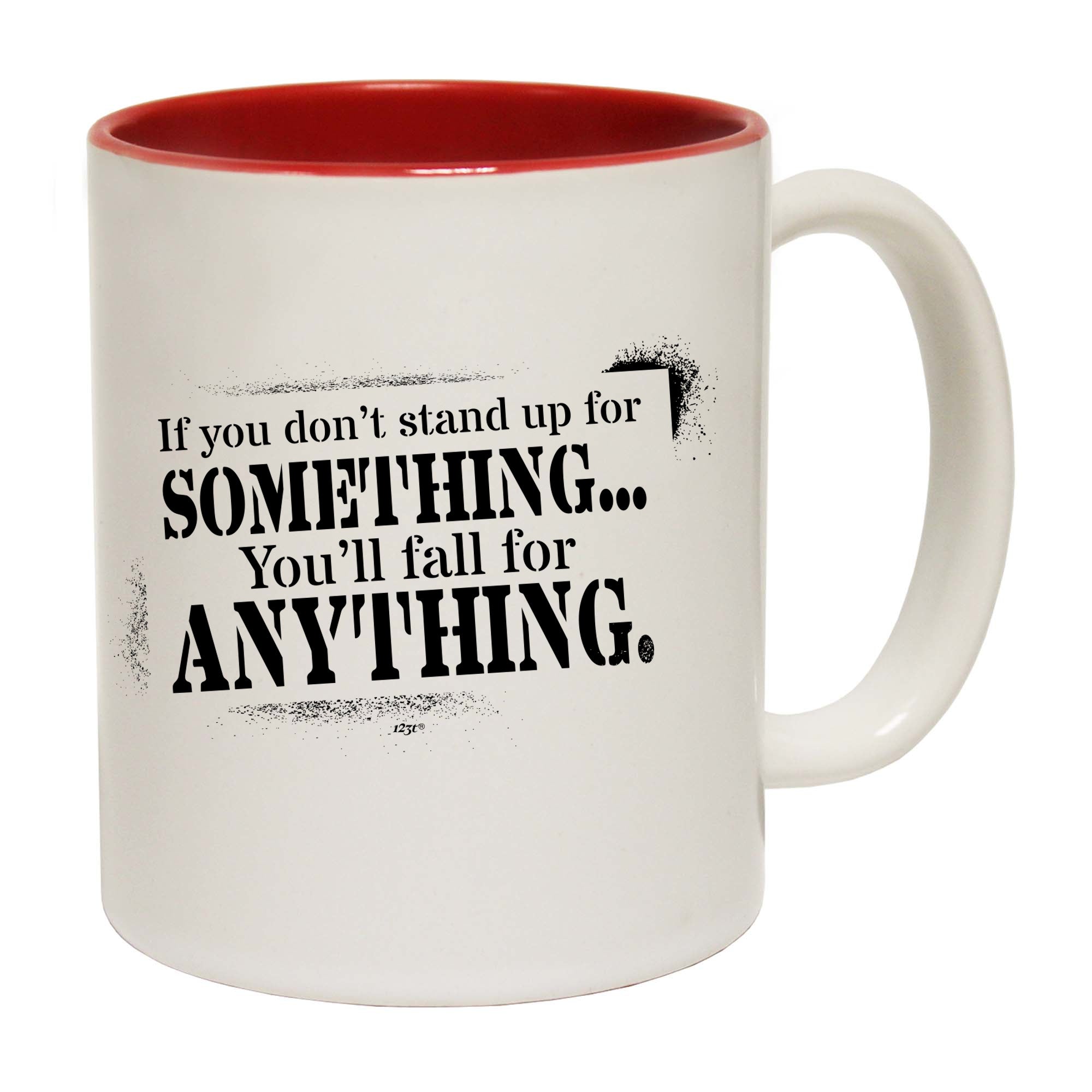 If You Dont Stand Up For Something Youll Fall For Anything - Funny Coffee Mug Cup