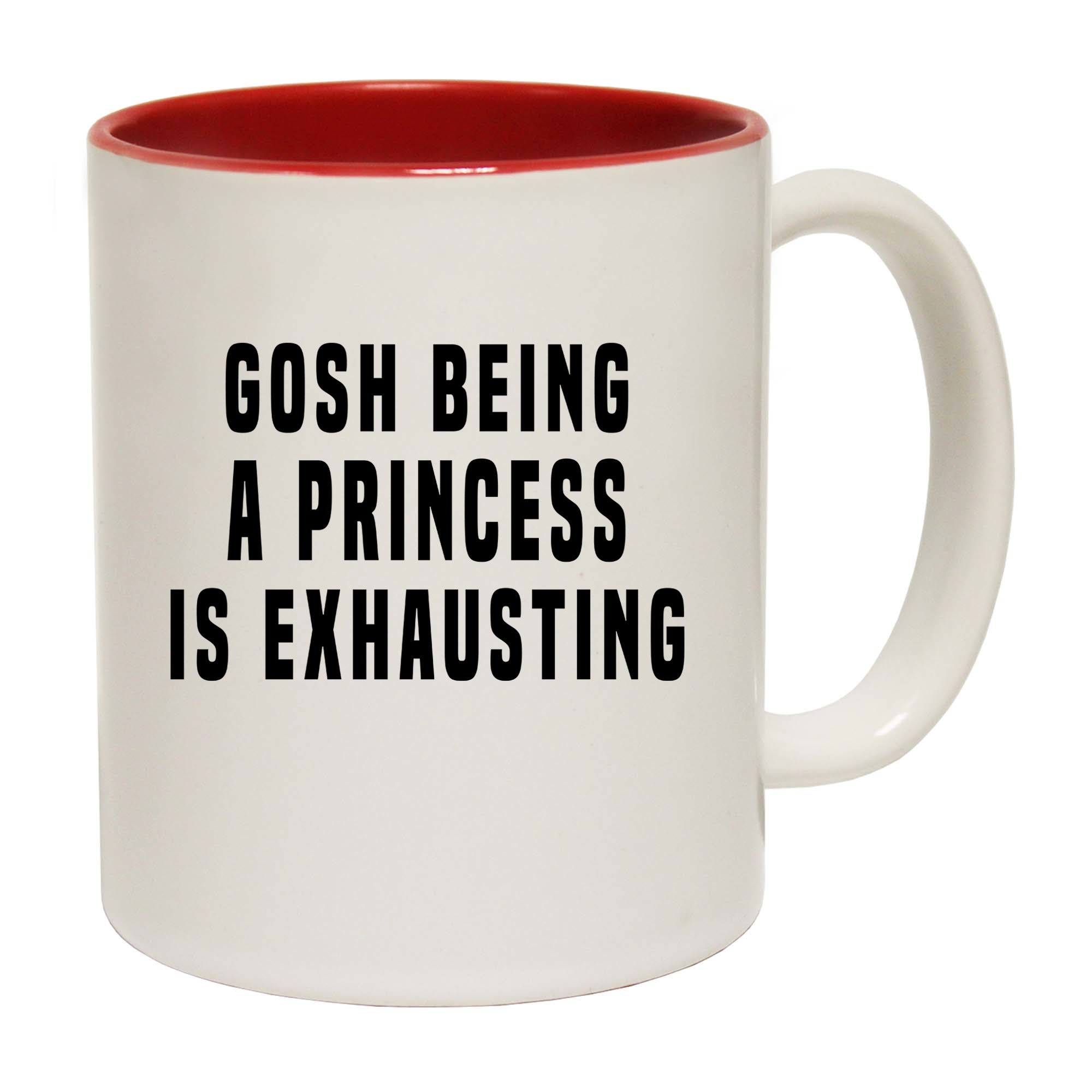 Gosh Being A Princess Is Exhausting - Funny Coffee Mug