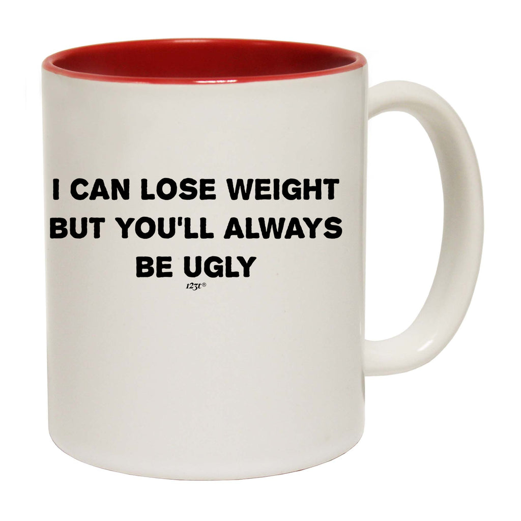 Lose Weight Always Be Ugly - Funny Coffee Mug