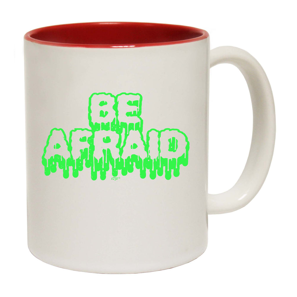 Be Afraid - Funny Coffee Mug Cup