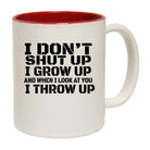 I Dont Shut Up I Grow Up And When I Look At You I Throw Up - Funny Coffee Mug