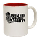 Together We Can Cure Sobriety - Funny Coffee Mug