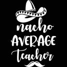 Nacho Average Teacher - Mens 123t Funny T-Shirt Tshirts