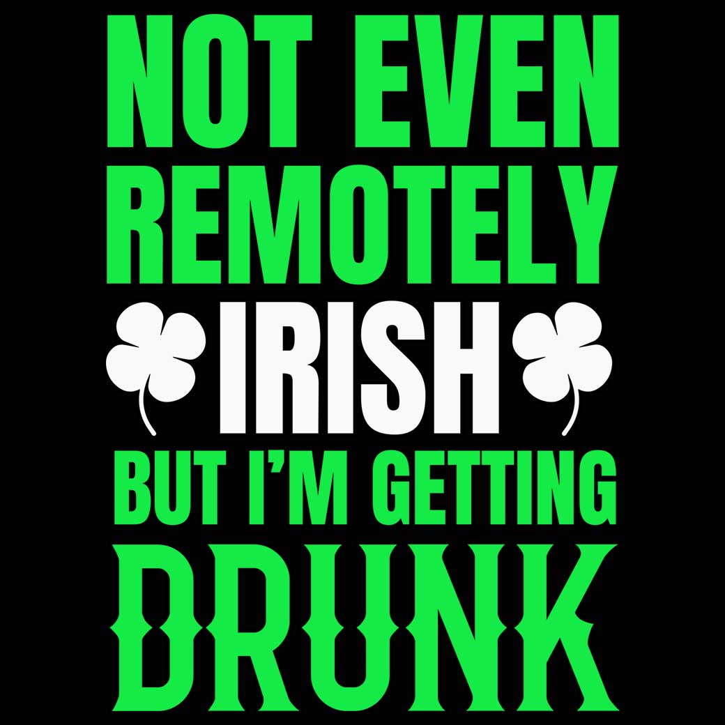 Not Even Remotely Irish But Im Getting Drunk - Mens 123t Funny T-Shirt Tshirts