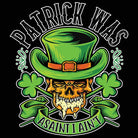 Patrick Was A Saint I Aint Irish St Patricks Day Ireland - Mens 123t Funny T-Shirt Tshirts
