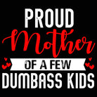 Proud Mother Of A Few Dumbass Kids Mum - Mens 123t Funny T-Shirt Tshirts