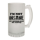 Im Not Insane My Mother Had Me Tested - Funny Beer Stein