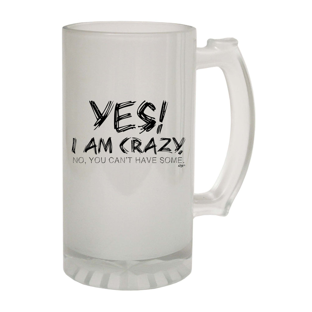 Yes I Am Crazy - Funny Beer Stein