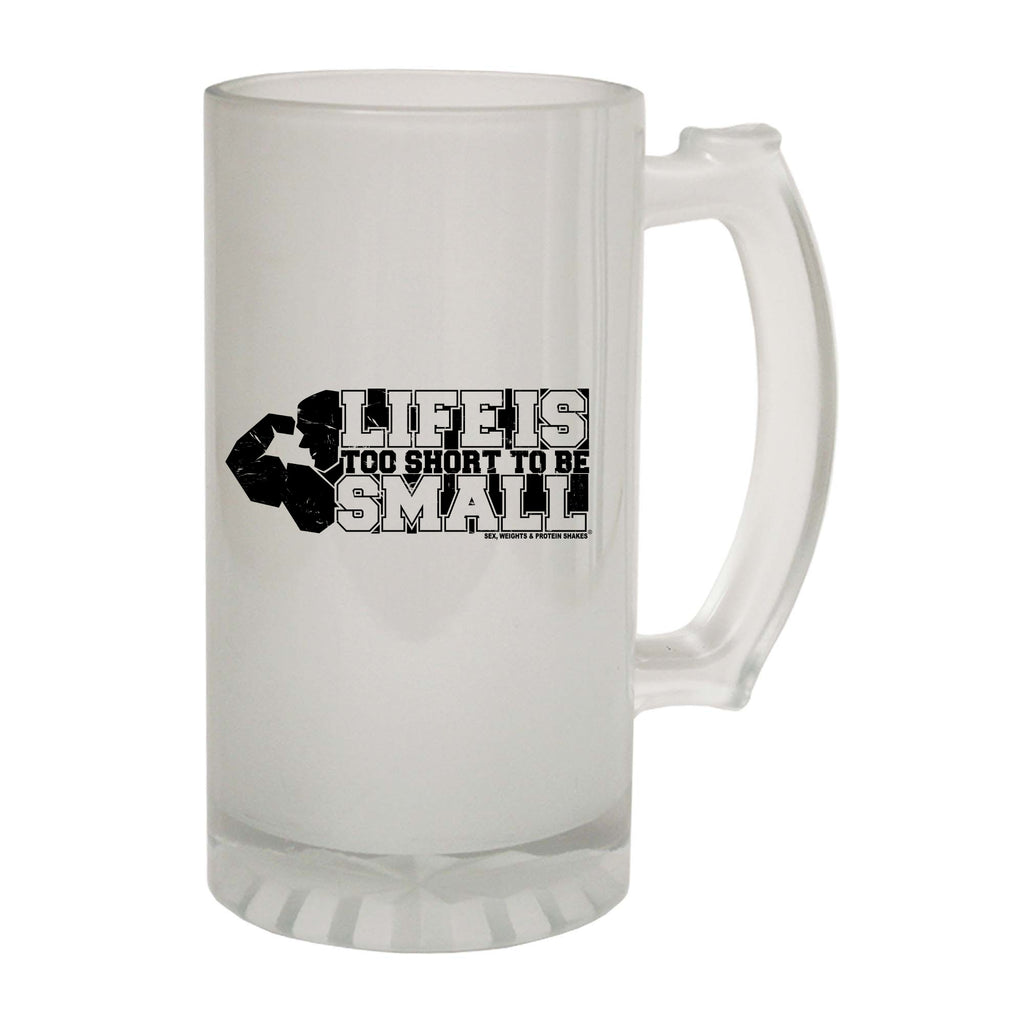 Swps Life Is Too Short To Be Small - Funny Beer Stein