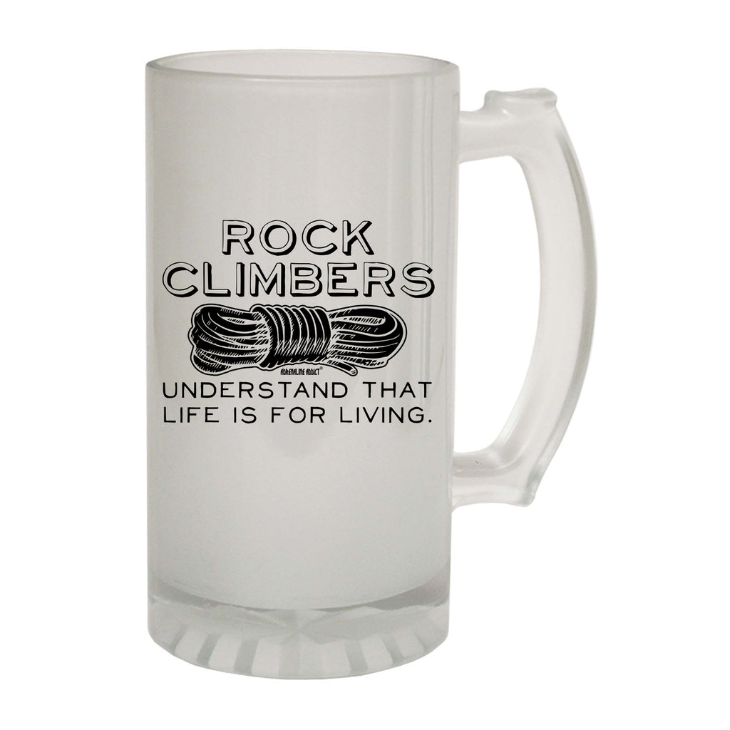 Aa Rock Climbers Understand That Life Is For Living - Funny Beer Stein