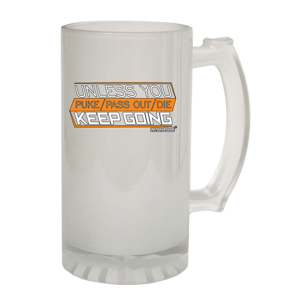 Pb Unless You Puke Pass Out Die Keep Going - Funny Beer Stein