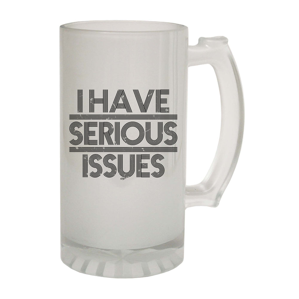 Have Serious Issues - Funny Beer Stein
