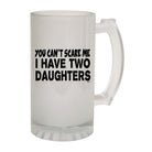 You Cant Scare Me Have Two Daughters - Funny Beer Stein