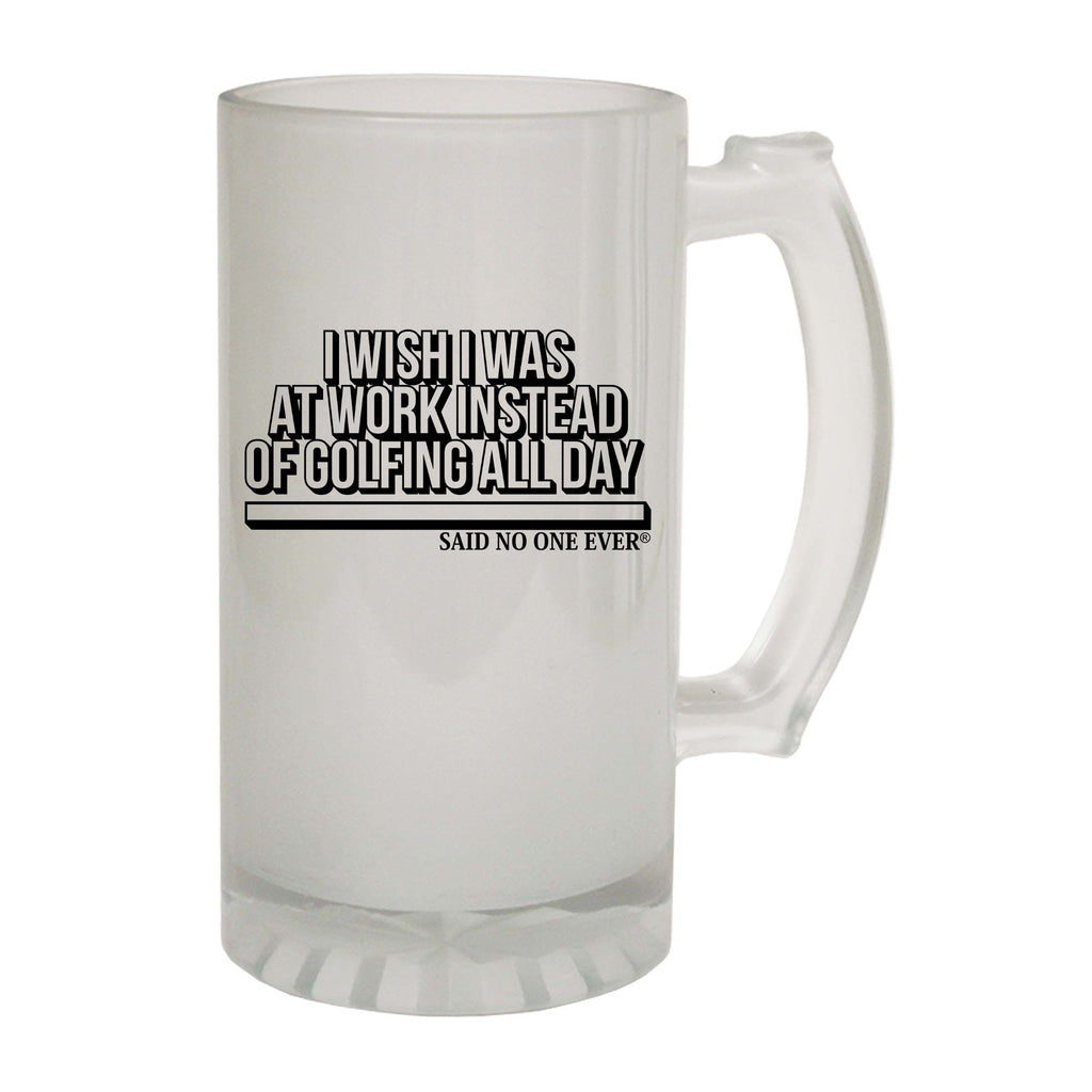 Snoe Wish Was At Work Instead Of Golfing All Day - Funny Beer Stein