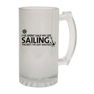 Ive Spent Half My Life Sailing - Funny Beer Stein