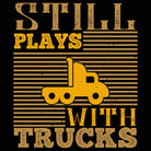 Still Plays With Trucks Truck Driver - Mens 123t Funny T-Shirt Tshirts