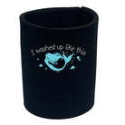 Washed Up Like This Mermaid - Funny Stubby Holder