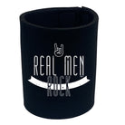 Real Men Rock - Funny Stubby Holder