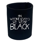 On Wednesdays We Wear Black - Funny Stubby Holder