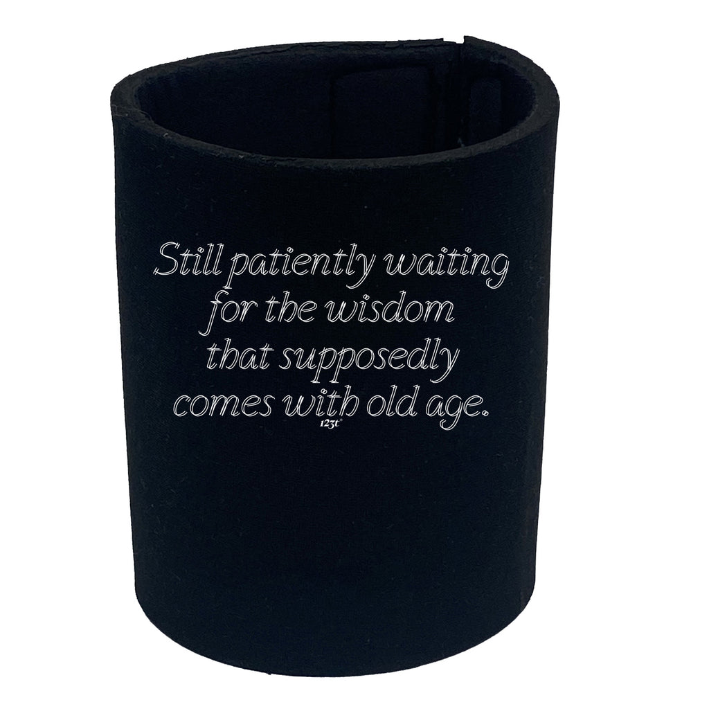 Still Patiently Waiting For The Wisdom That Supposedly Comes With Old Age - Funny Stubby Holder