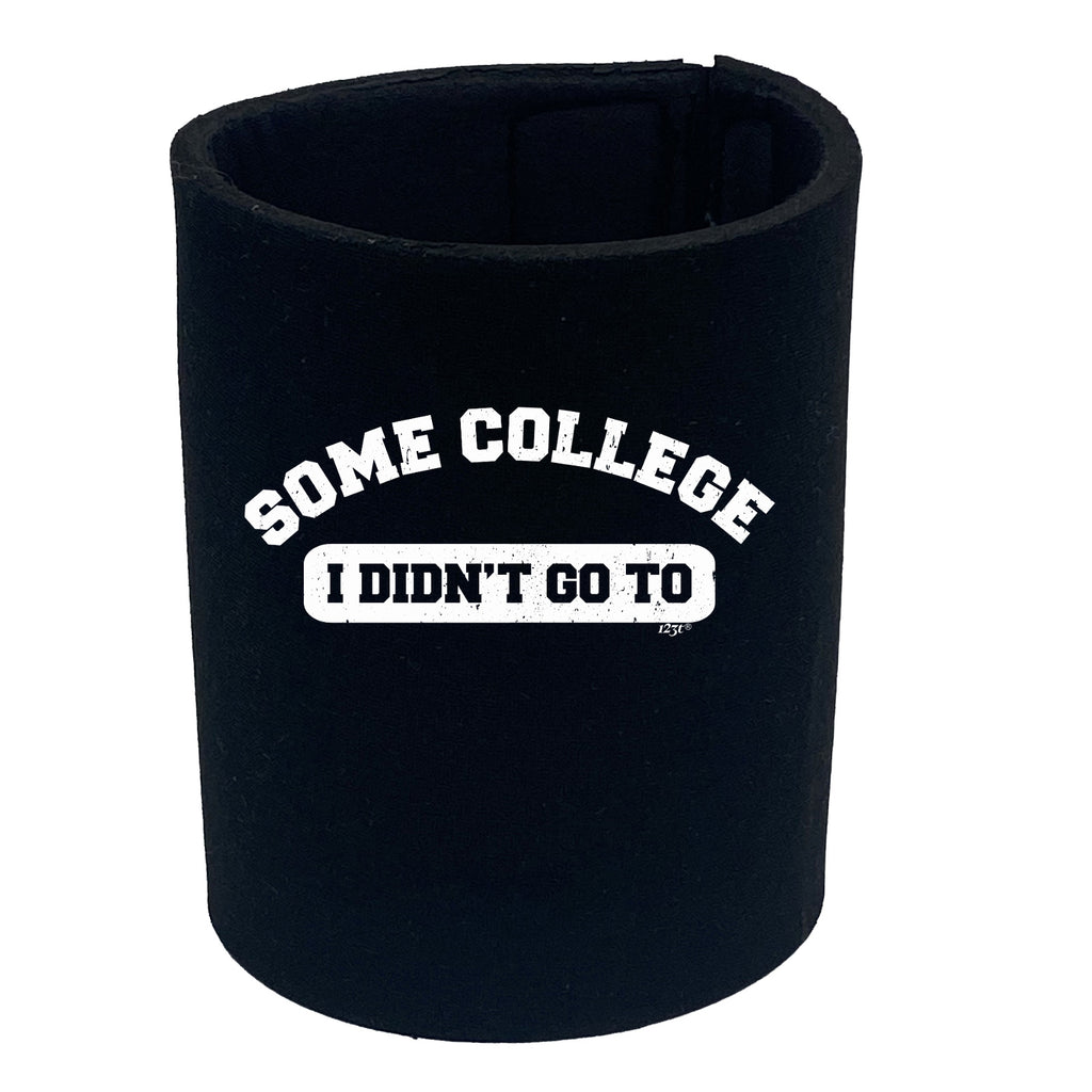Some College Didnt Go To - Funny Stubby Holder