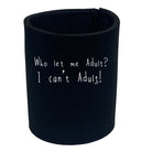 Who Let Me Adult - Funny Stubby Holder