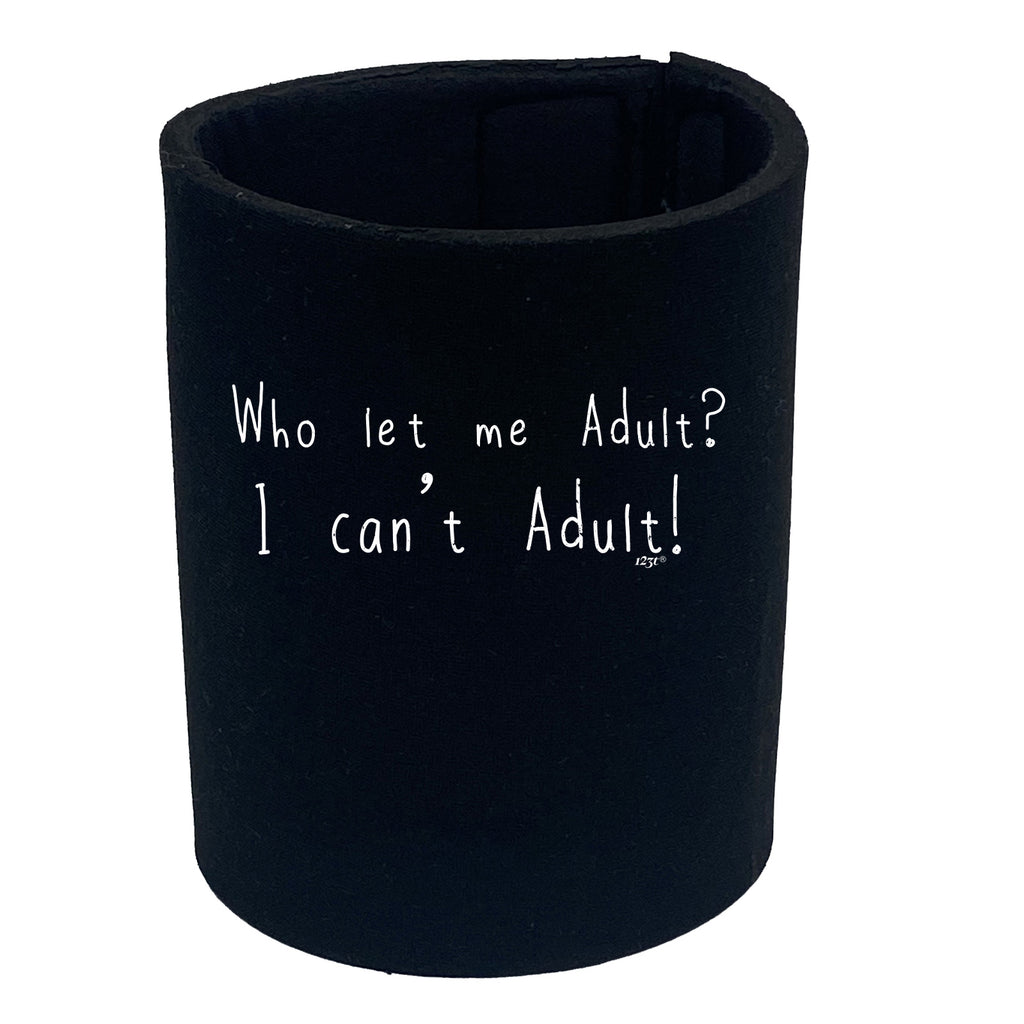 Who Let Me Adult - Funny Stubby Holder