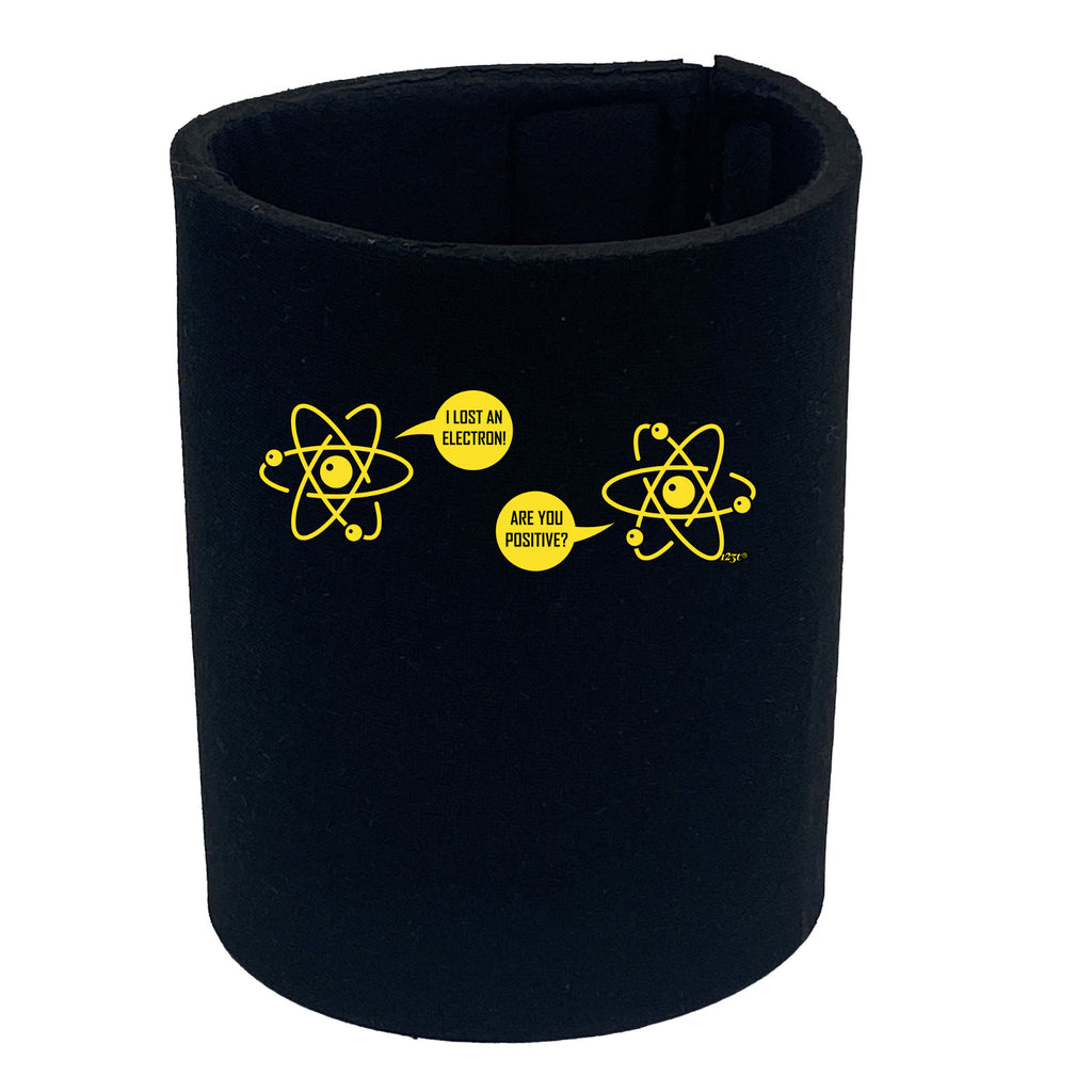 Lost An Electron Are You Positive - Funny Stubby Holder