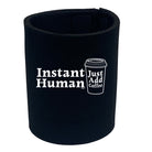 Instant Human Just Coffee - Funny Stubby Holder