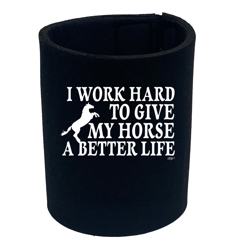 Work Hard To Give My Horse A Better Life - Funny Stubby Holder