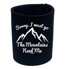 Pm Sorry I Must Go The Mountains Need Me - Funny Stubby Holder