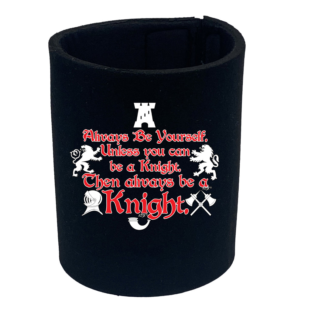 Always Be Yourself Unless Knight - Funny Stubby Holder