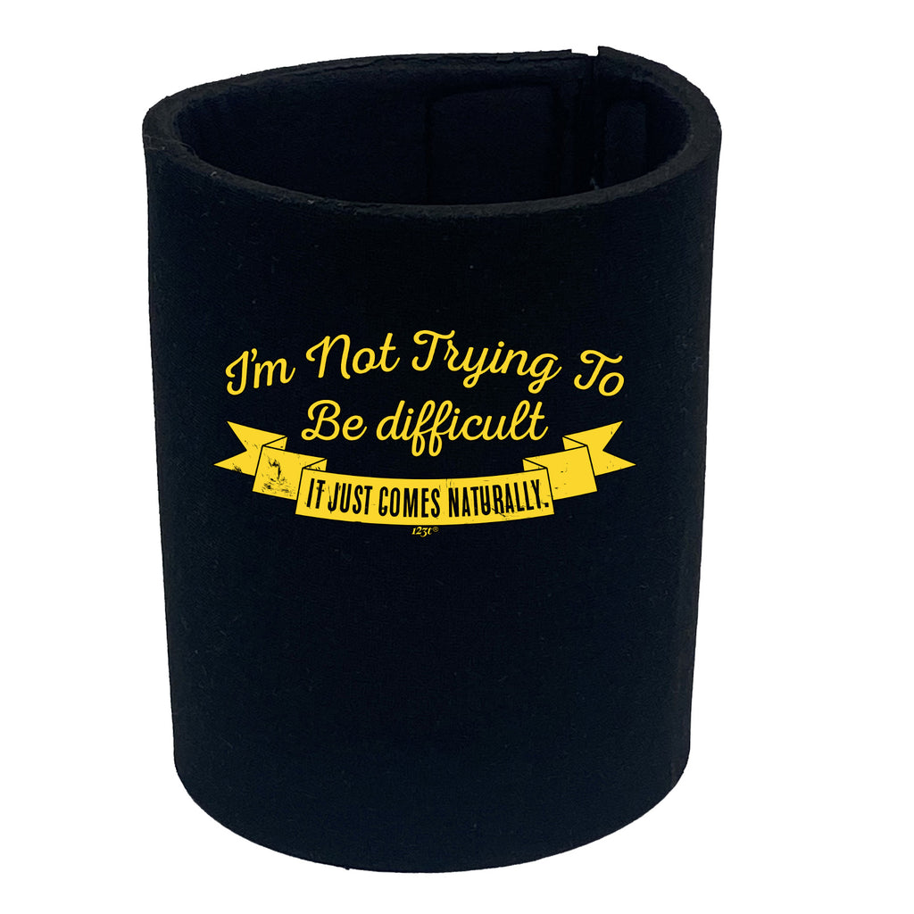 Im Not Trying To Be Difficult - Funny Stubby Holder