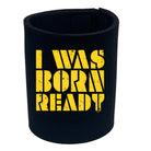 Was Born Ready - Funny Stubby Holder