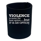 Violence Is Never The Best Option But It Is An Option - Funny Stubby Holder