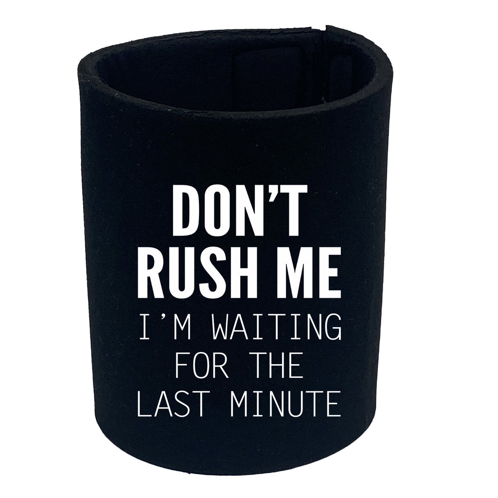Dont Rush Me Im Waiting For The Last Minute - Funny Stubby Holder